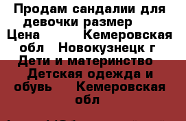 Продам сандалии для девочки размер 22 › Цена ­ 300 - Кемеровская обл., Новокузнецк г. Дети и материнство » Детская одежда и обувь   . Кемеровская обл.